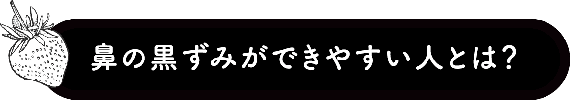 鼻の黒ずみができやすい人とは