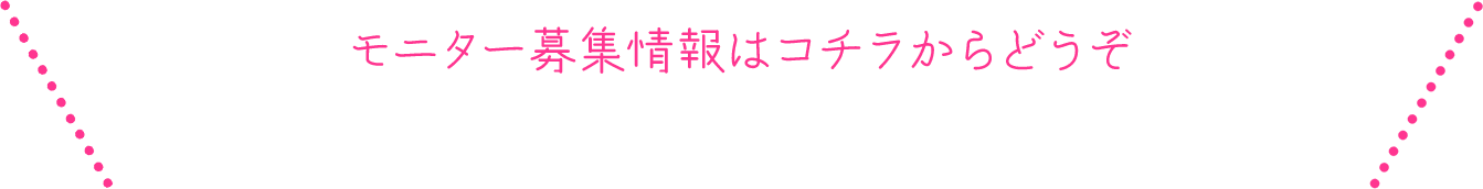 モニター募集情報はコチラからどうぞ