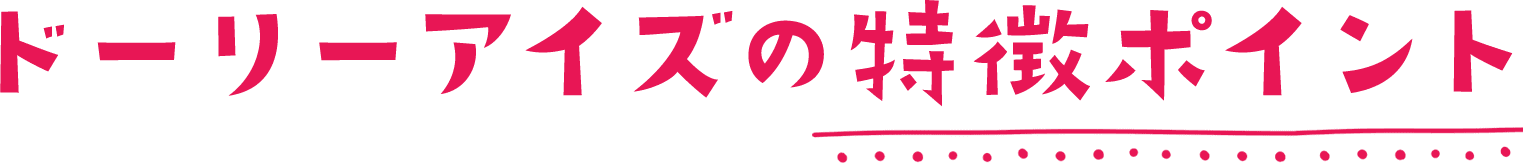 ドーリーアイズの特徴ポイント