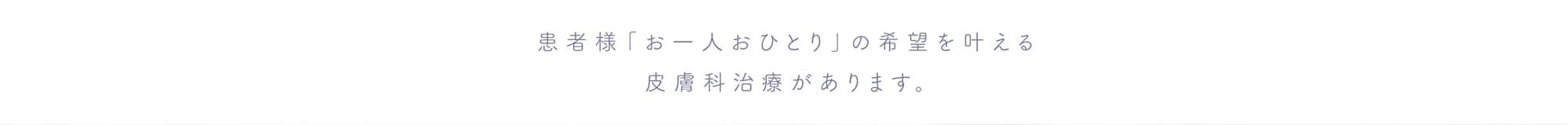 患者様「お一人おひとり」の希望を叶える皮膚科治療があります。