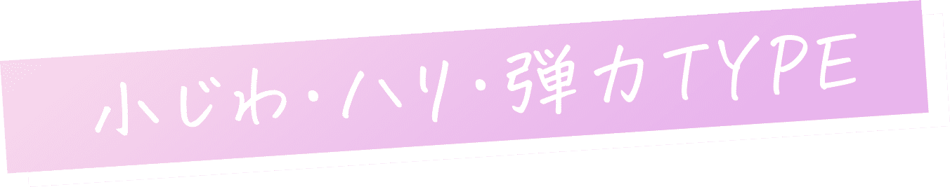 小じわ・ハリ・弾力TYPE