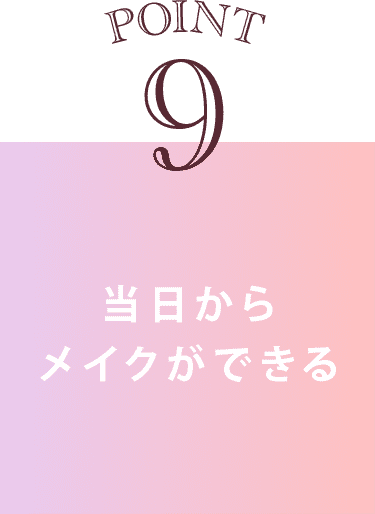 point9 当日からメイクができる