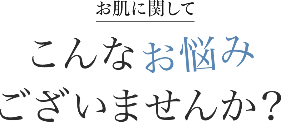 お肌に関してこんなお悩みございませんか？