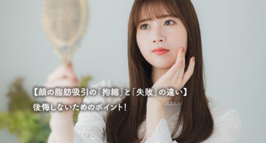 【顔の脂肪吸引の「拘縮」と「失敗」の違い】後悔しないためのポイント！